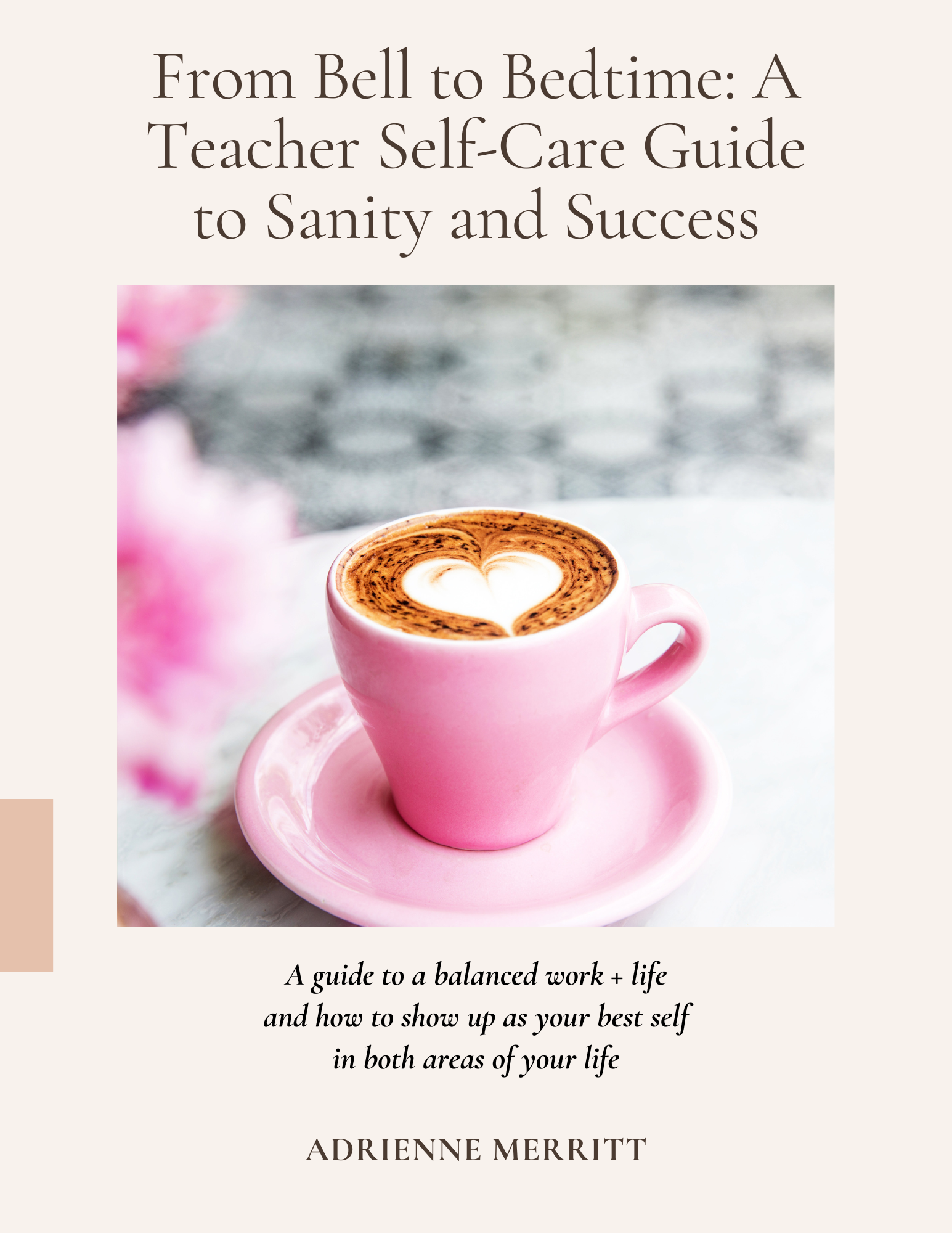 From Bell-to-Bedtime: A Teacher’s Survival Guide to Sanity & Success